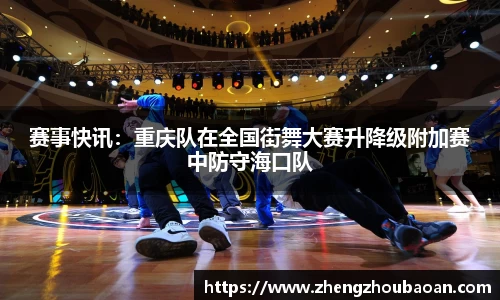 赛事快讯：重庆队在全国街舞大赛升降级附加赛中防守海口队