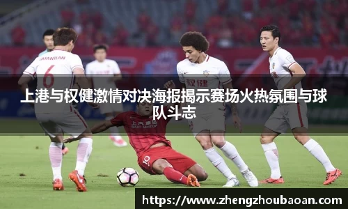上港与权健激情对决海报揭示赛场火热氛围与球队斗志
